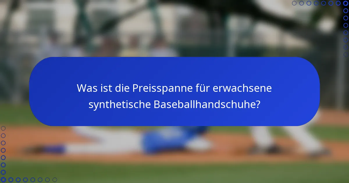 Was ist die Preisspanne für erwachsene synthetische Baseballhandschuhe?
