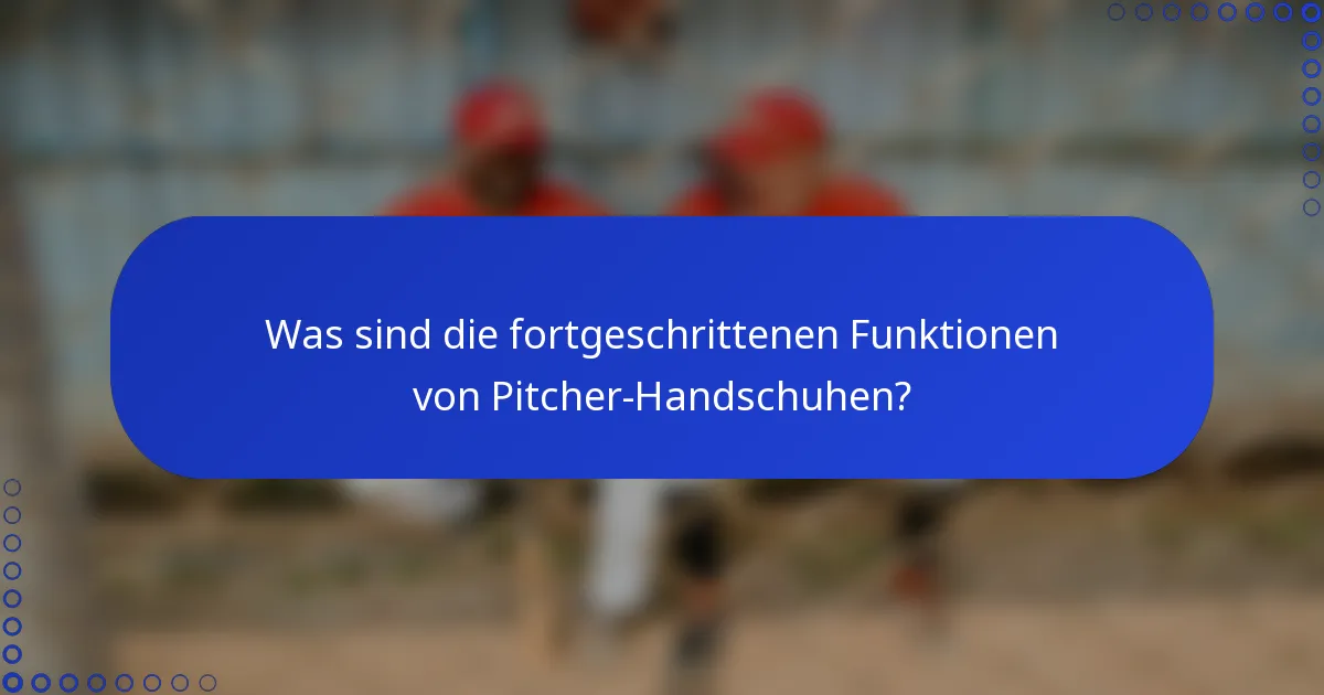 Was sind die fortgeschrittenen Funktionen von Pitcher-Handschuhen?