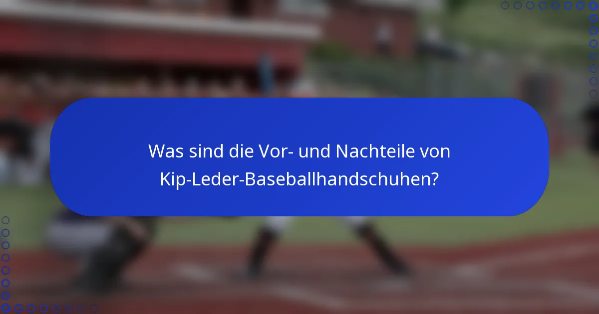Was sind die Vor- und Nachteile von Kip-Leder-Baseballhandschuhen?