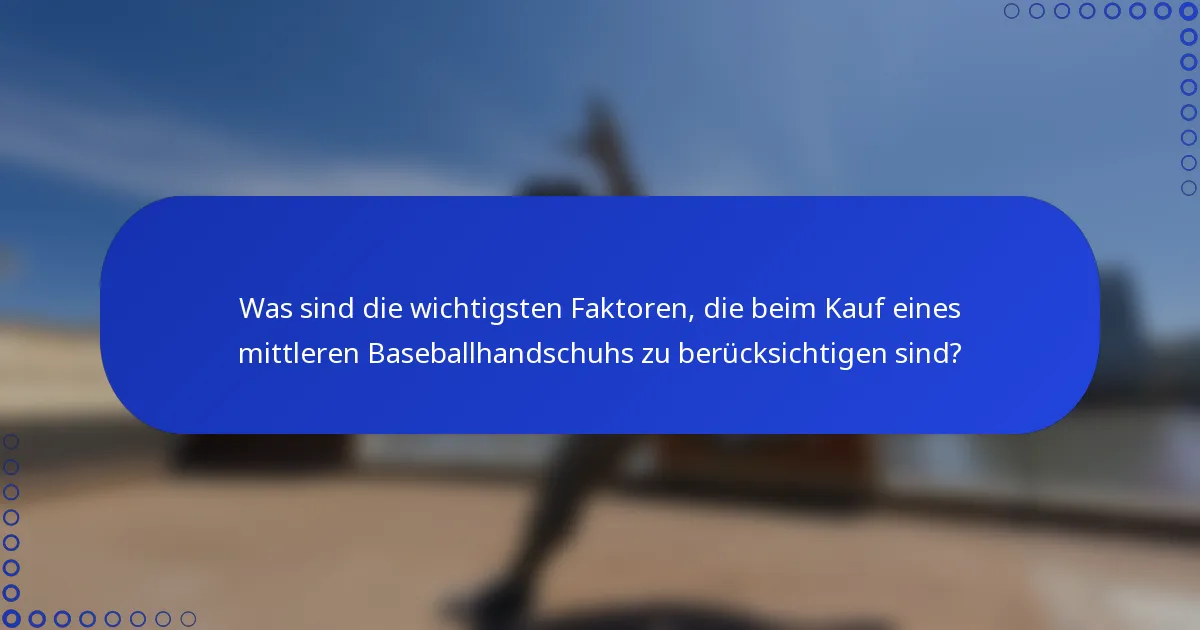 Was sind die wichtigsten Faktoren, die beim Kauf eines mittleren Baseballhandschuhs zu berücksichtigen sind?