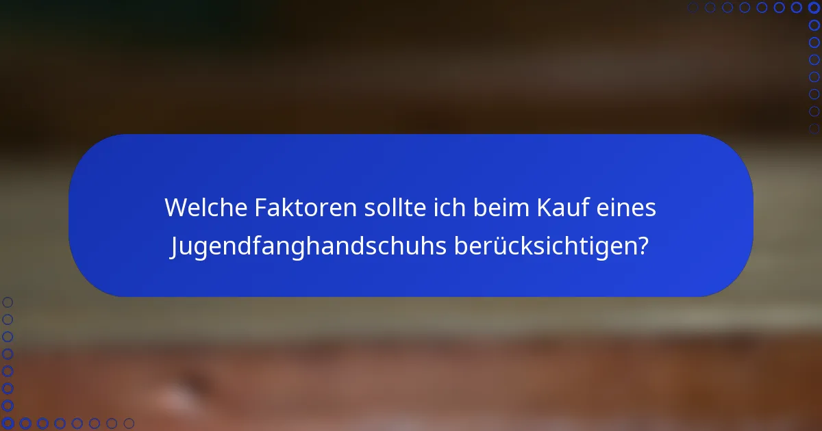 Welche Faktoren sollte ich beim Kauf eines Jugendfanghandschuhs berücksichtigen?