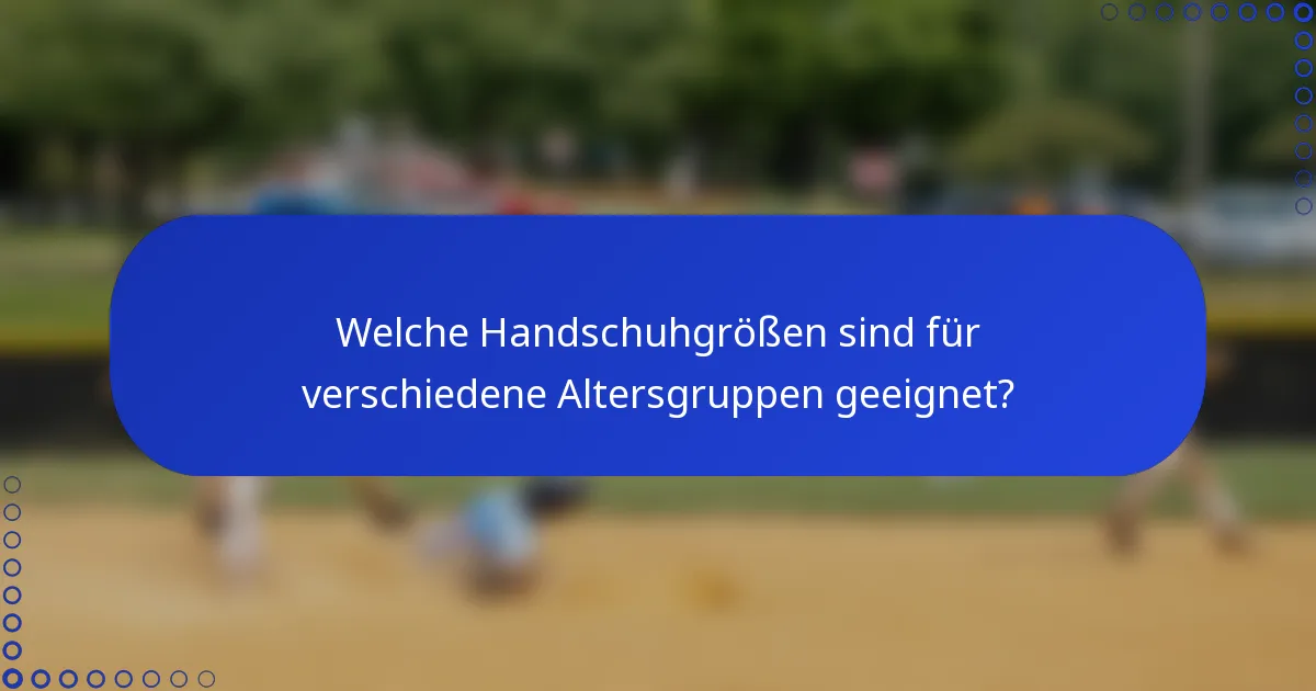 Welche Handschuhgrößen sind für verschiedene Altersgruppen geeignet?