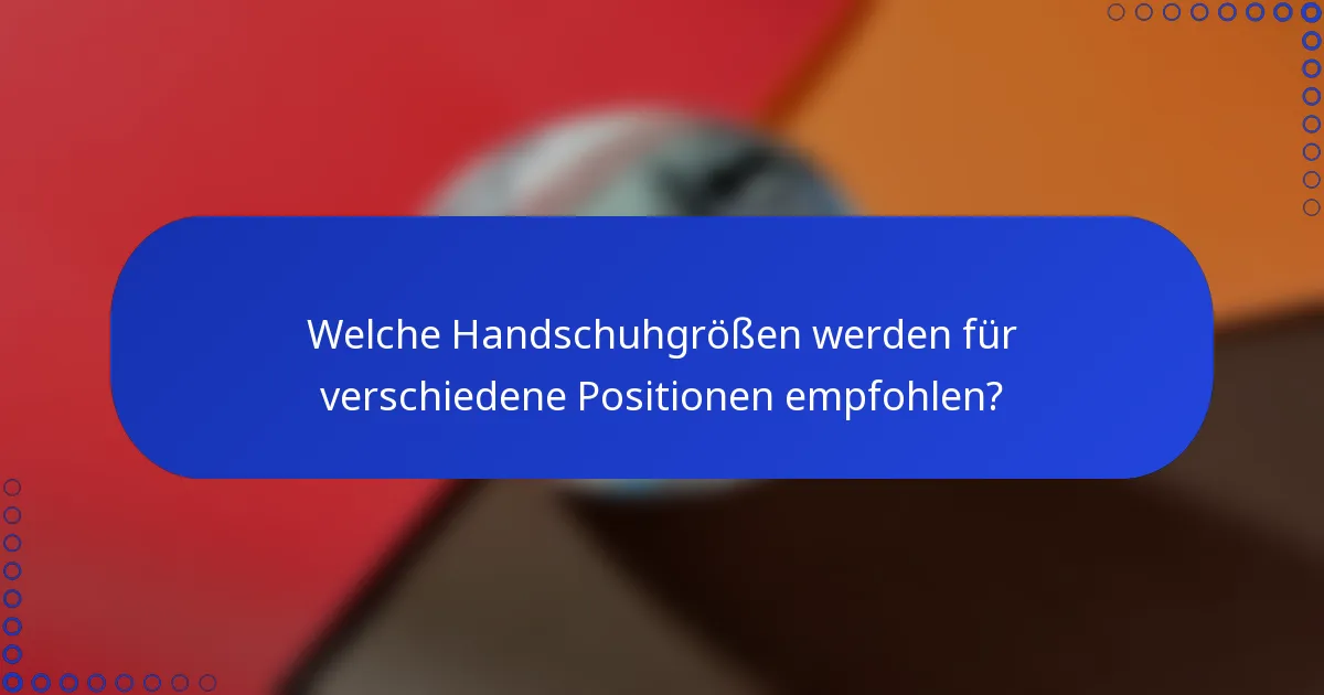 Welche Handschuhgrößen werden für verschiedene Positionen empfohlen?