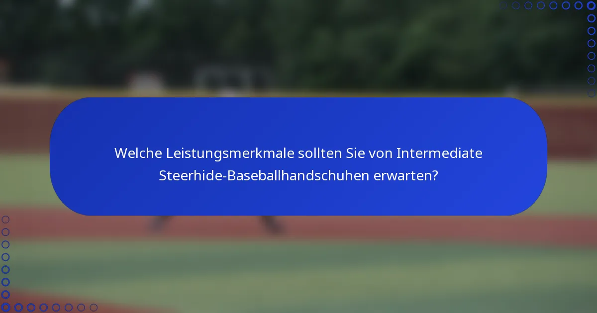Welche Leistungsmerkmale sollten Sie von Intermediate Steerhide-Baseballhandschuhen erwarten?