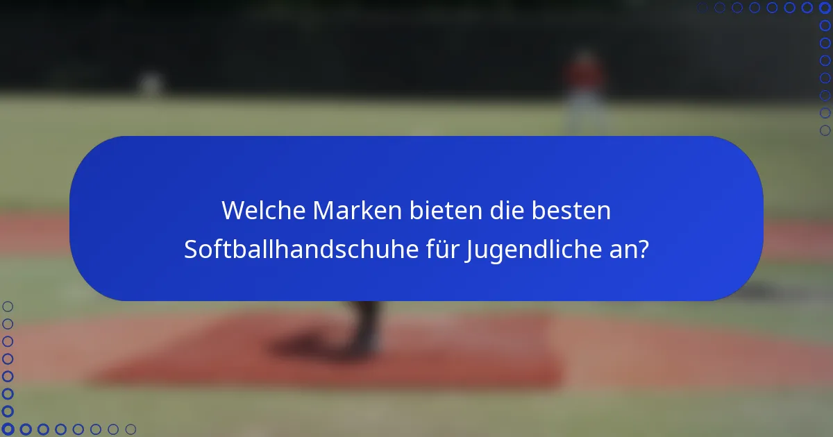 Welche Marken bieten die besten Softballhandschuhe für Jugendliche an?