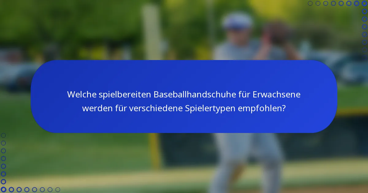 Welche spielbereiten Baseballhandschuhe für Erwachsene werden für verschiedene Spielertypen empfohlen?