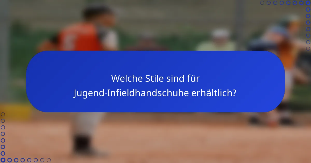 Welche Stile sind für Jugend-Infieldhandschuhe erhältlich?