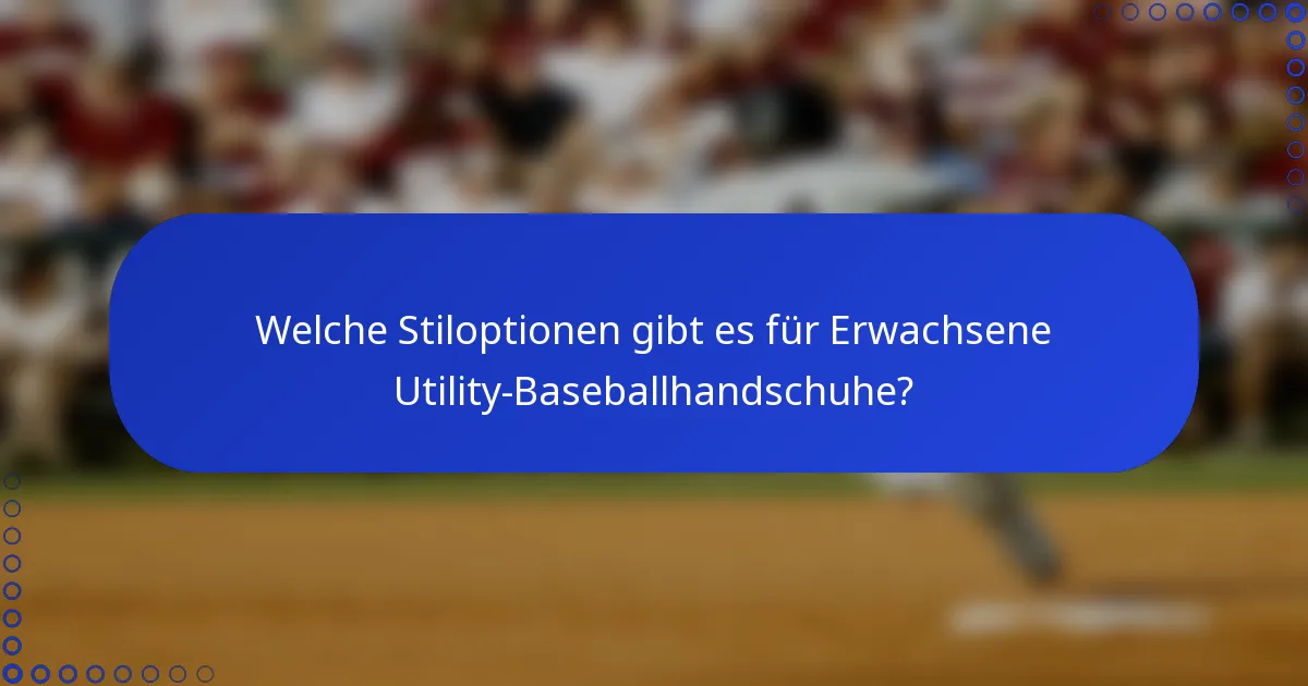 Welche Stiloptionen gibt es für Erwachsene Utility-Baseballhandschuhe?