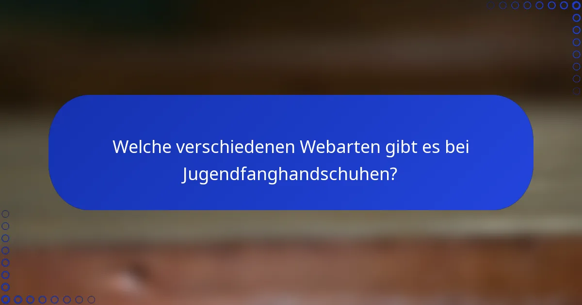 Welche verschiedenen Webarten gibt es bei Jugendfanghandschuhen?