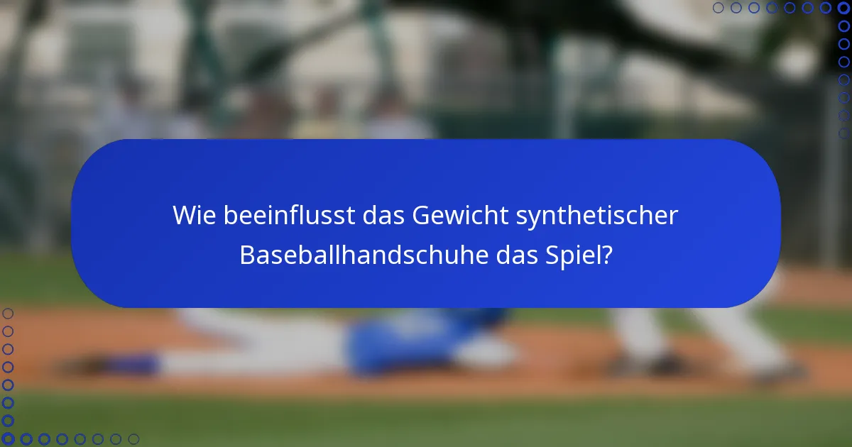 Wie beeinflusst das Gewicht synthetischer Baseballhandschuhe das Spiel?