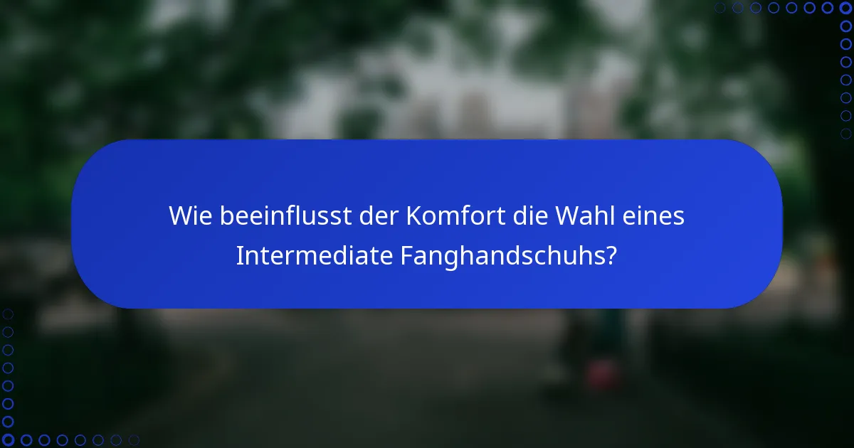 Wie beeinflusst der Komfort die Wahl eines Intermediate Fanghandschuhs?