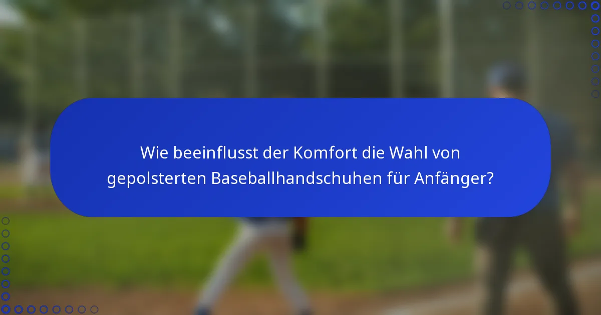 Wie beeinflusst der Komfort die Wahl von gepolsterten Baseballhandschuhen für Anfänger?