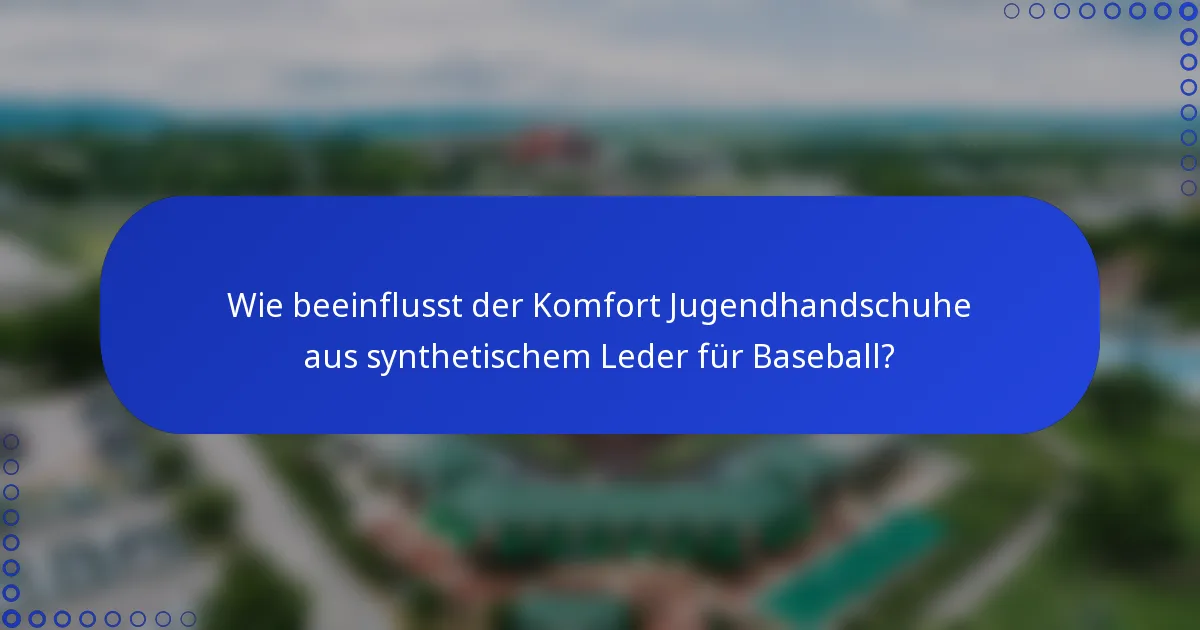 Wie beeinflusst der Komfort Jugendhandschuhe aus synthetischem Leder für Baseball?