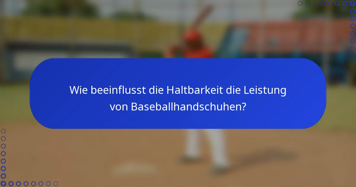 Wie beeinflusst die Haltbarkeit die Leistung von Baseballhandschuhen?