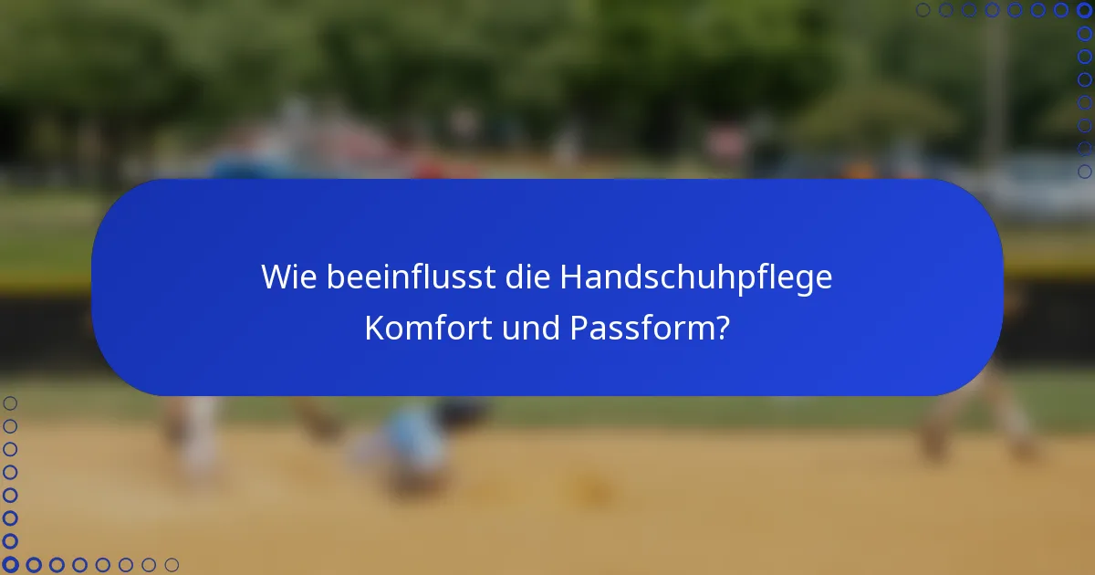 Wie beeinflusst die Handschuhpflege Komfort und Passform?