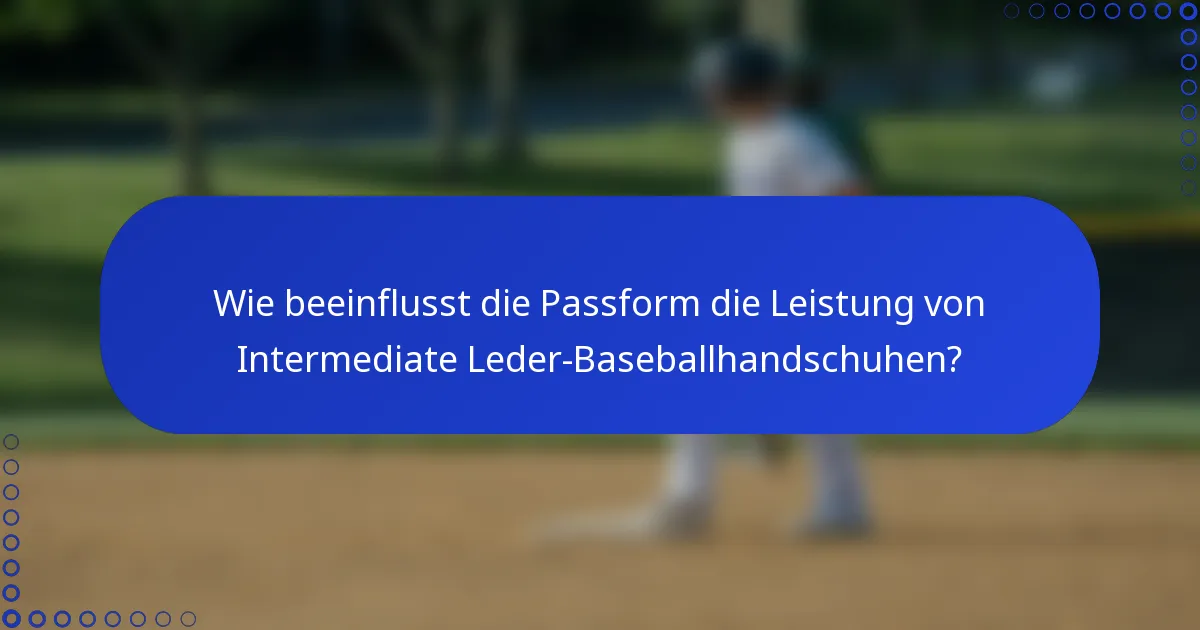 Wie beeinflusst die Passform die Leistung von Intermediate Leder-Baseballhandschuhen?