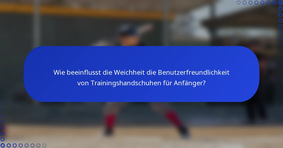 Wie beeinflusst die Weichheit die Benutzerfreundlichkeit von Trainingshandschuhen für Anfänger?