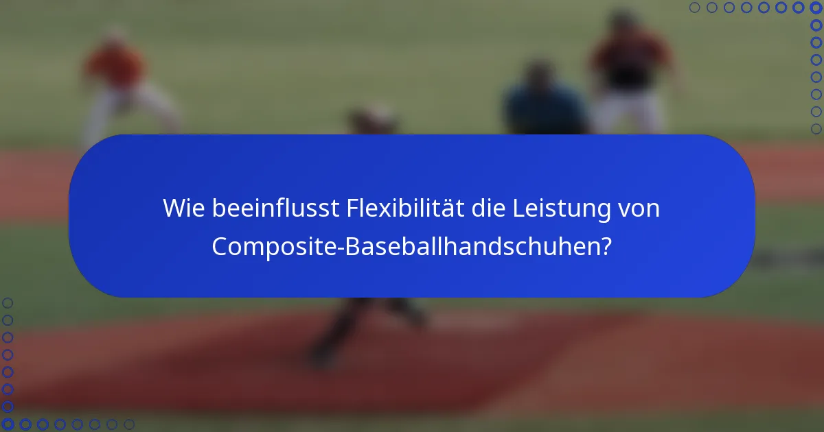 Wie beeinflusst Flexibilität die Leistung von Composite-Baseballhandschuhen?