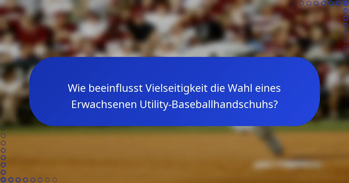 Wie beeinflusst Vielseitigkeit die Wahl eines Erwachsenen Utility-Baseballhandschuhs?