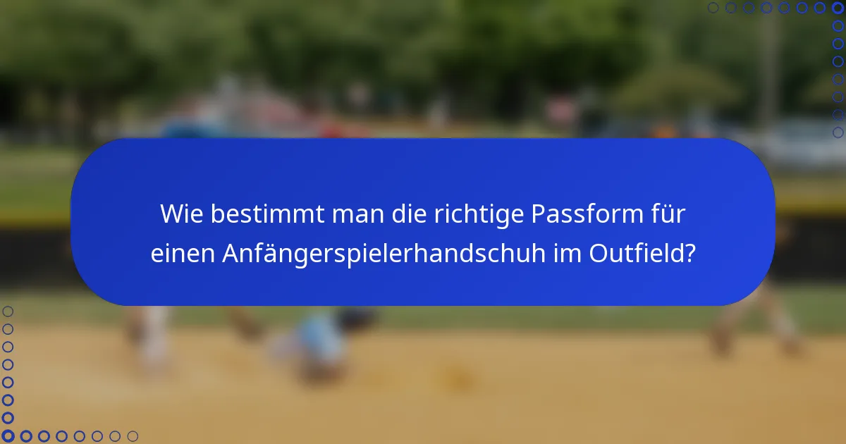 Wie bestimmt man die richtige Passform für einen Anfängerspielerhandschuh im Outfield?