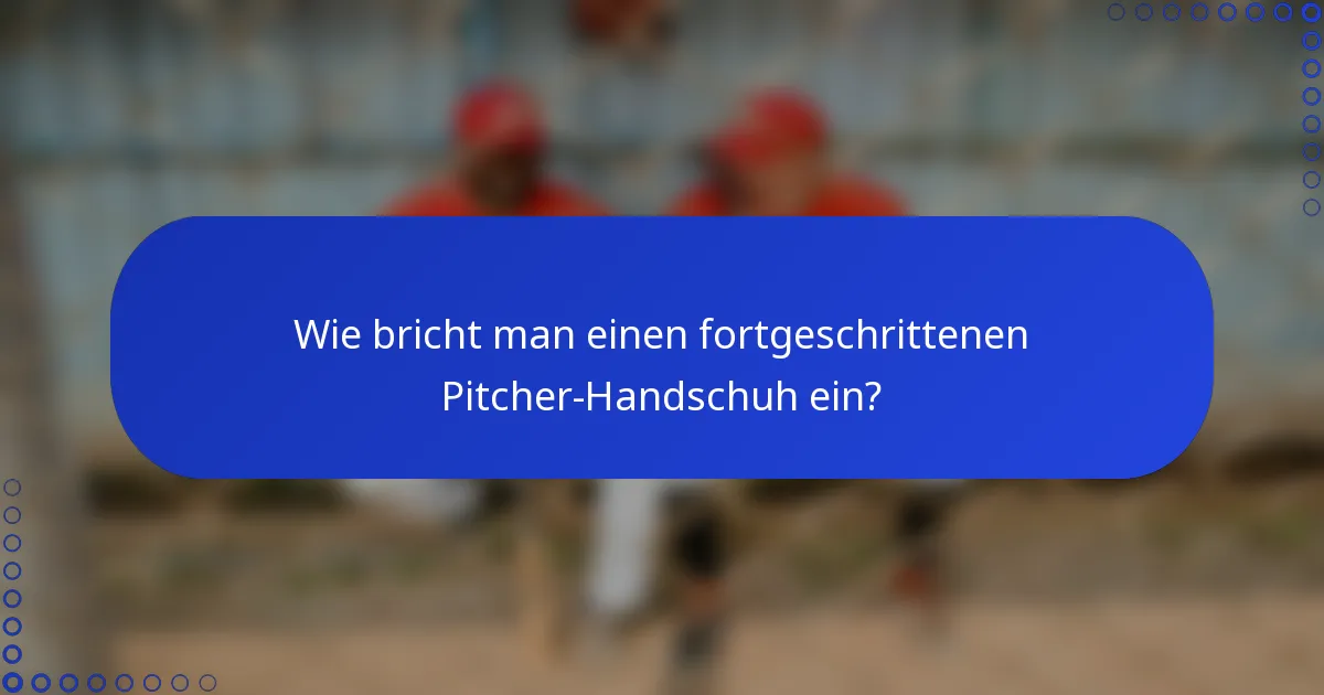 Wie bricht man einen fortgeschrittenen Pitcher-Handschuh ein?