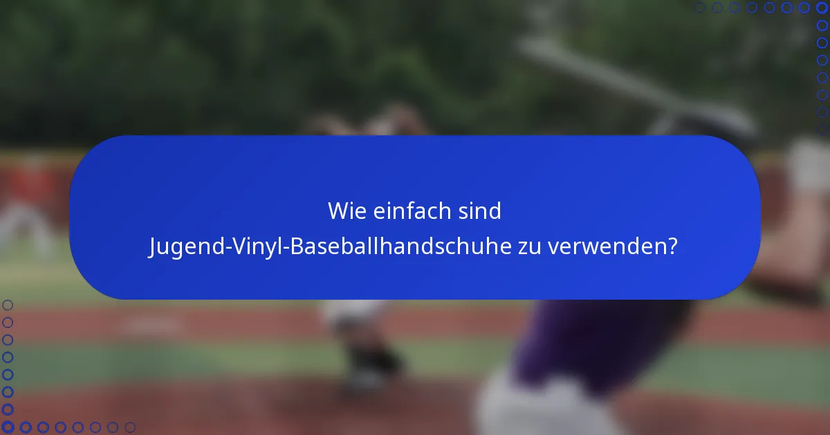 Wie einfach sind Jugend-Vinyl-Baseballhandschuhe zu verwenden?