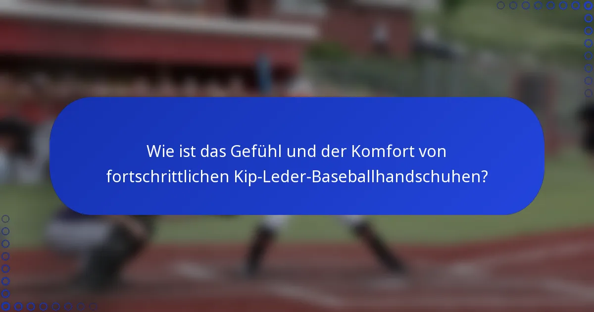 Wie ist das Gefühl und der Komfort von fortschrittlichen Kip-Leder-Baseballhandschuhen?