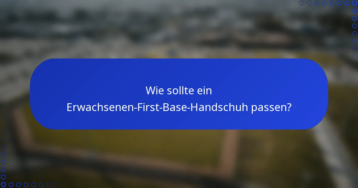 Wie sollte ein Erwachsenen-First-Base-Handschuh passen?