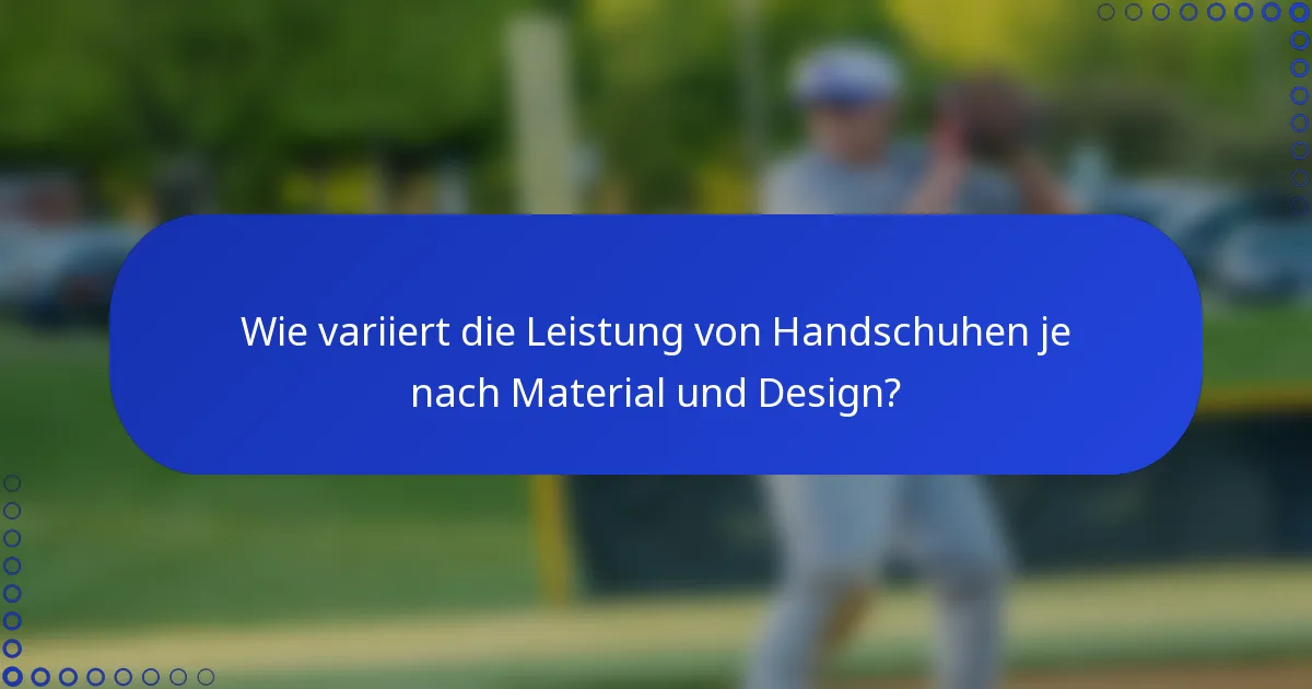 Wie variiert die Leistung von Handschuhen je nach Material und Design?