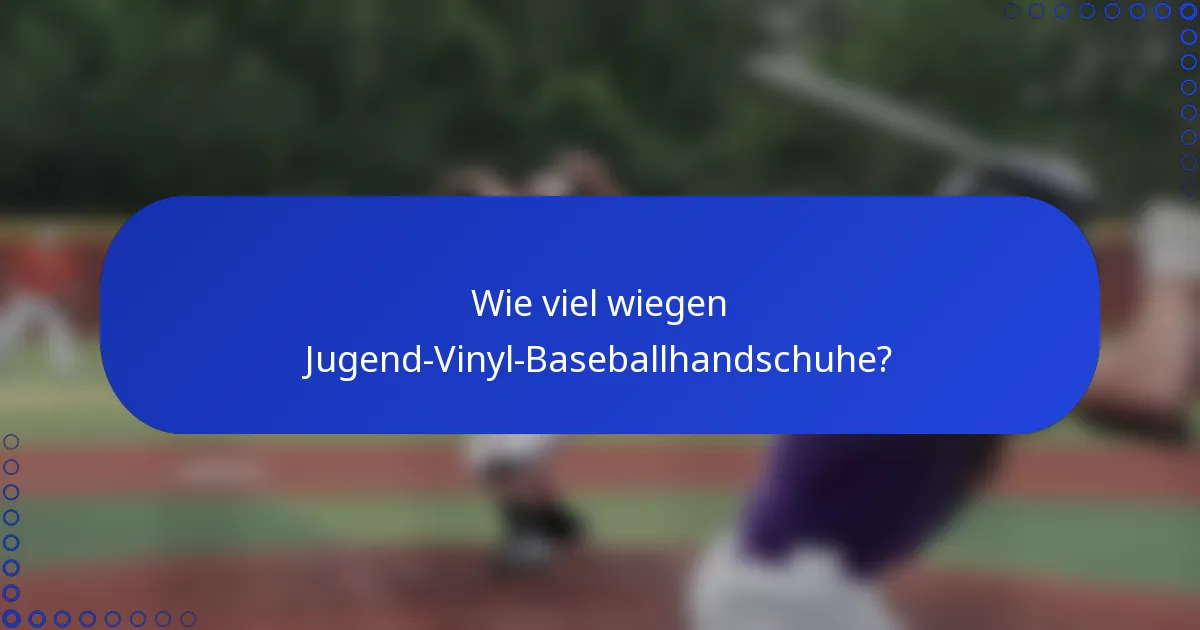 Wie viel wiegen Jugend-Vinyl-Baseballhandschuhe?