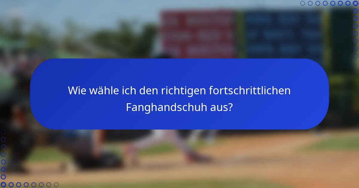Wie wähle ich den richtigen fortschrittlichen Fanghandschuh aus?