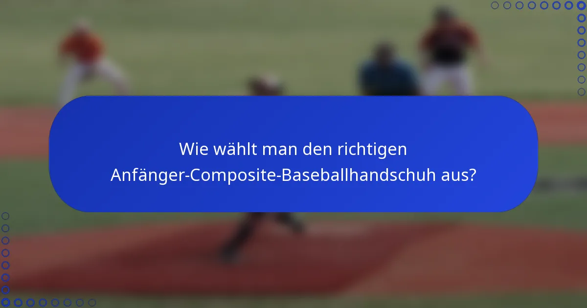 Wie wählt man den richtigen Anfänger-Composite-Baseballhandschuh aus?