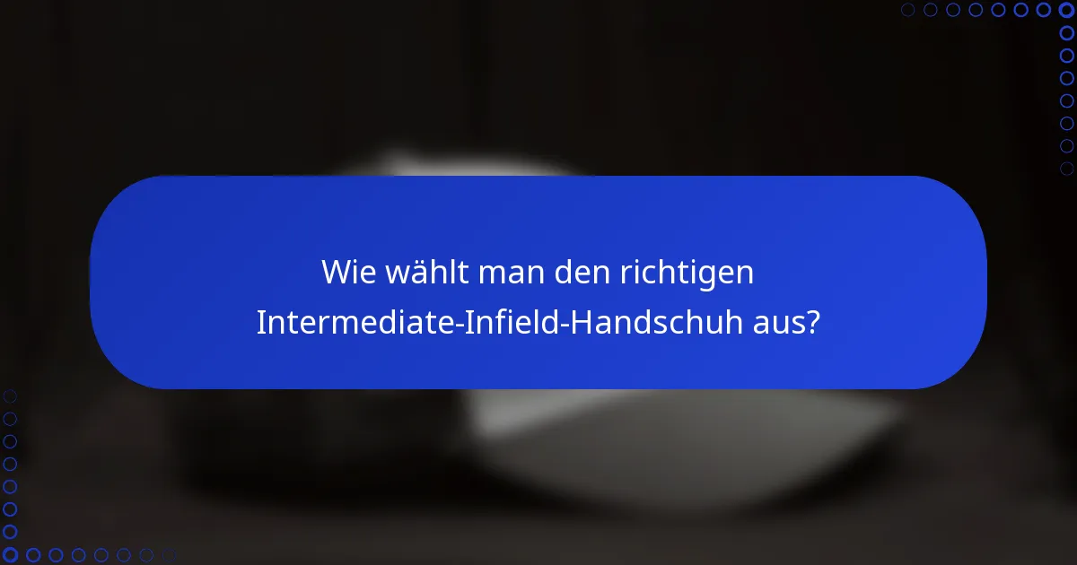 Wie wählt man den richtigen Intermediate-Infield-Handschuh aus?