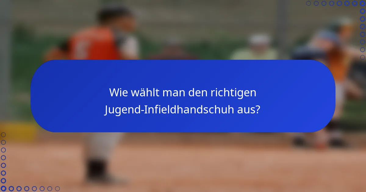 Wie wählt man den richtigen Jugend-Infieldhandschuh aus?