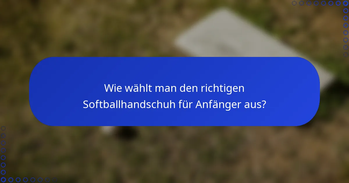 Wie wählt man den richtigen Softballhandschuh für Anfänger aus?