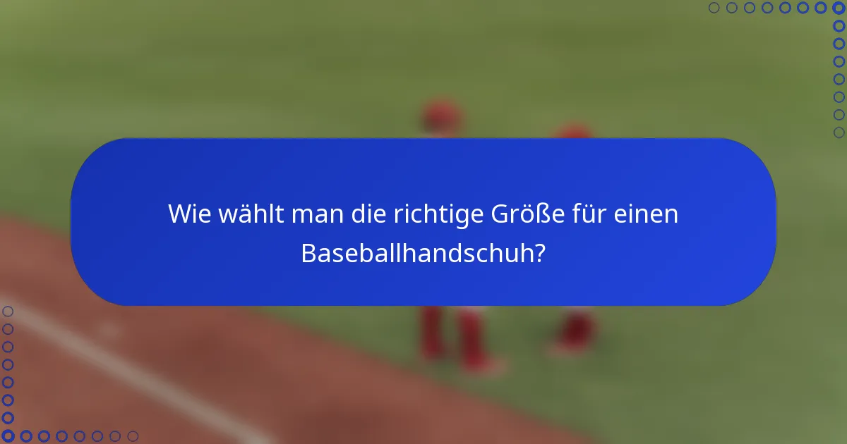 Wie wählt man die richtige Größe für einen Baseballhandschuh?