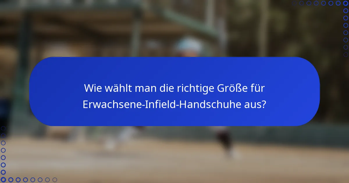 Wie wählt man die richtige Größe für Erwachsene-Infield-Handschuhe aus?