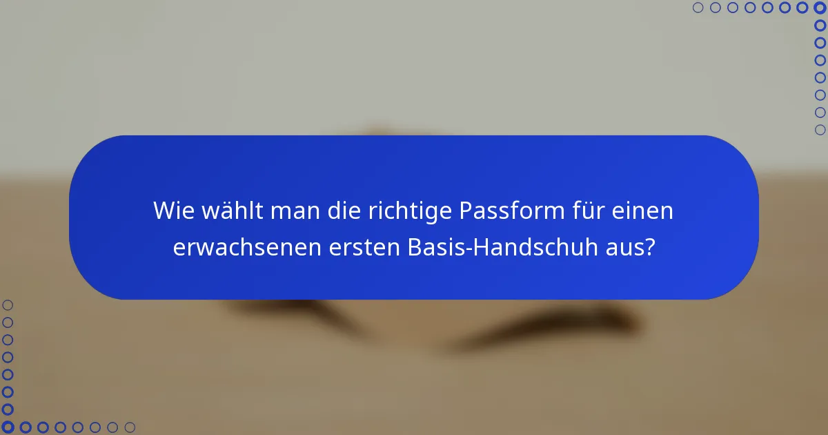 Wie wählt man die richtige Passform für einen erwachsenen ersten Basis-Handschuh aus?