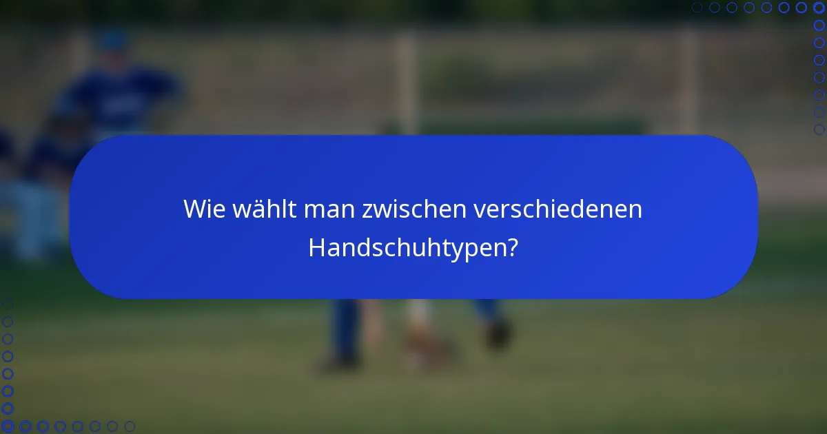 Wie wählt man zwischen verschiedenen Handschuhtypen?